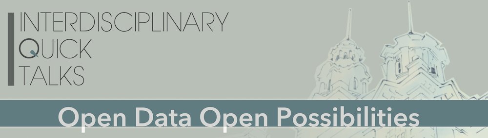 Interdisciplinary Quick Talks: Open Data Open Possibilities